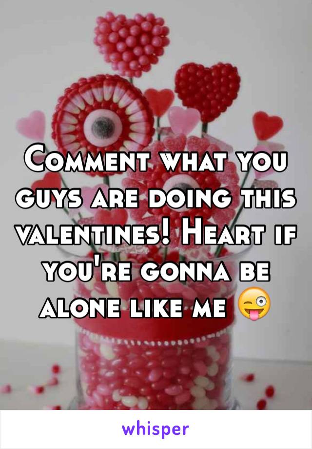 Comment what you guys are doing this valentines! Heart if you're gonna be alone like me 😜