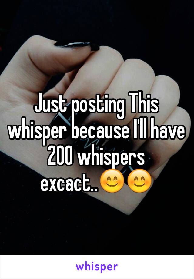 Just posting This whisper because I'll have 200 whispers excact..😊😊