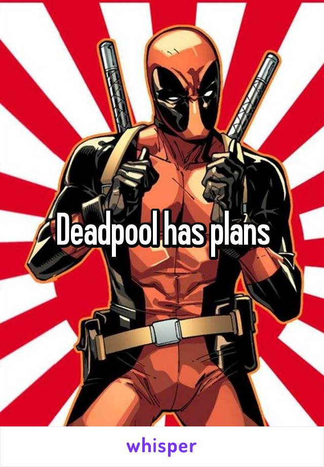 Deadpool has plans