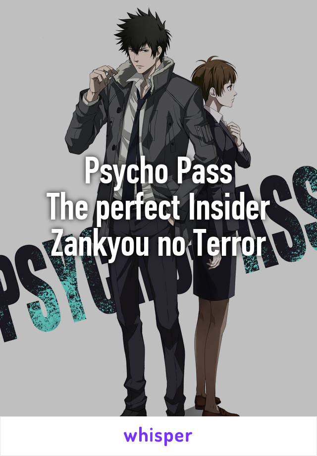 Psycho Pass
The perfect Insider
Zankyou no Terror

