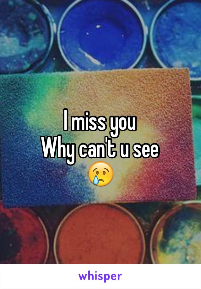 I miss you 
Why can't u see
😢