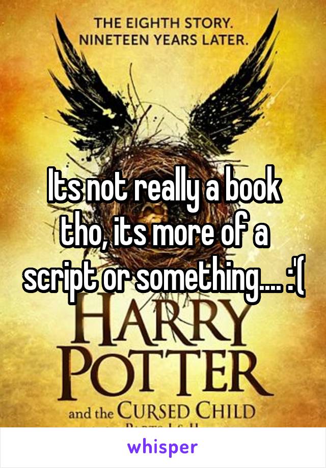Its not really a book tho, its more of a script or something.... :'(