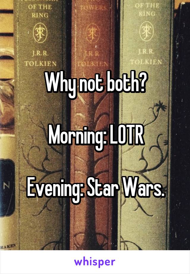 Why not both?

Morning: LOTR

Evening: Star Wars.