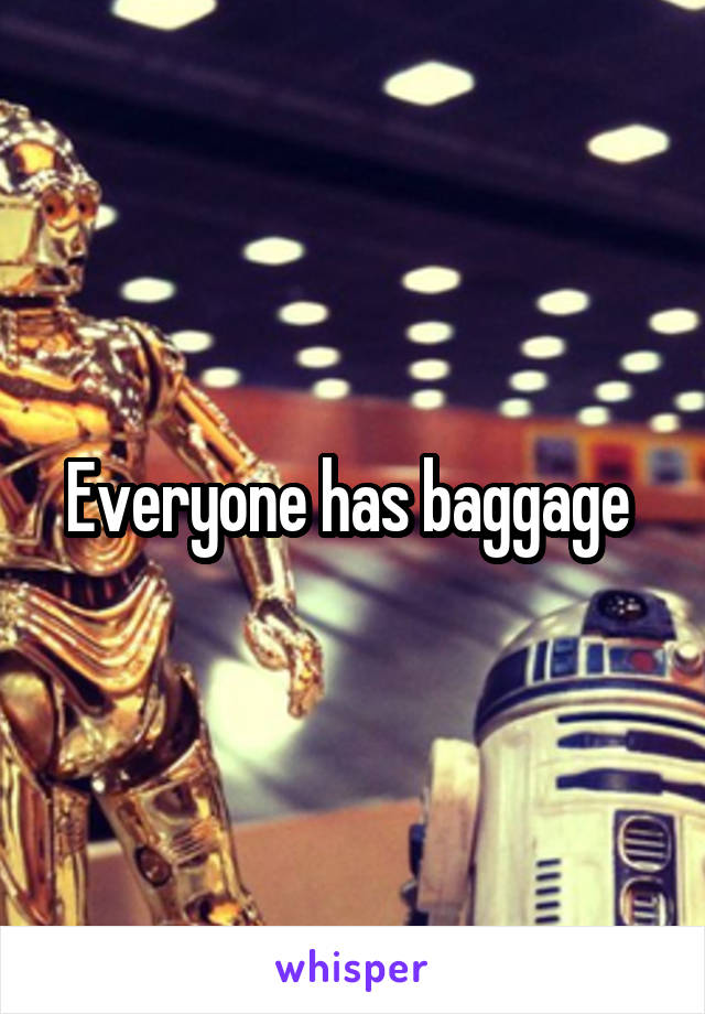Everyone has baggage 