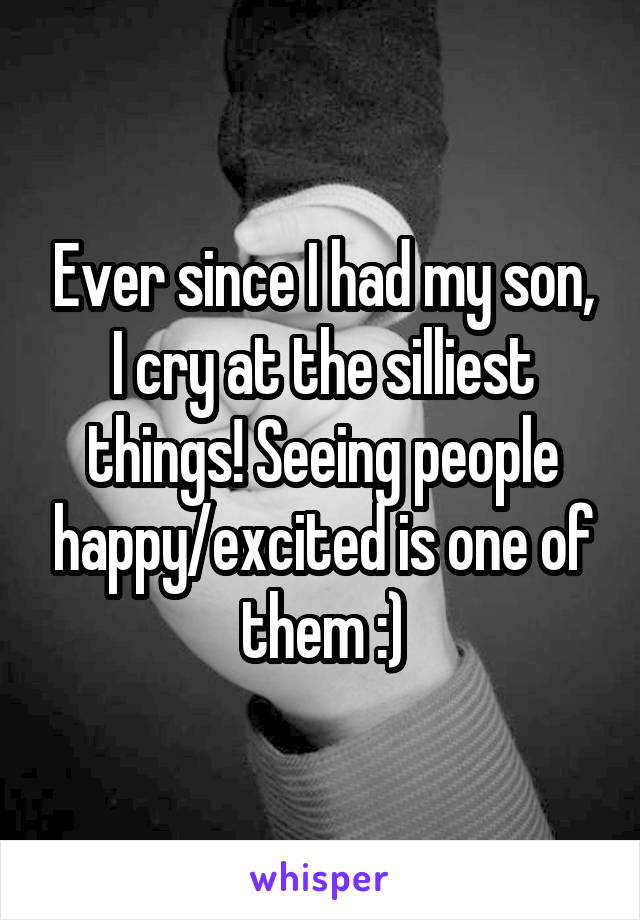 Ever since I had my son, I cry at the silliest things! Seeing people happy/excited is one of them :)