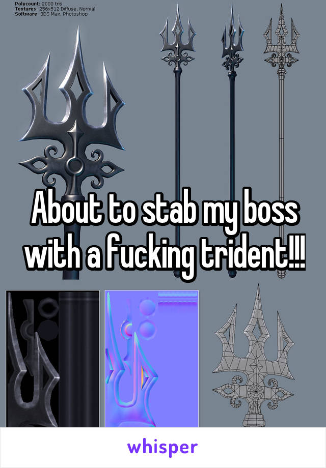 About to stab my boss with a fucking trident!!!