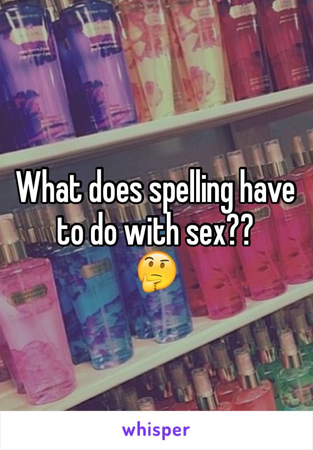 What does spelling have to do with sex??
🤔