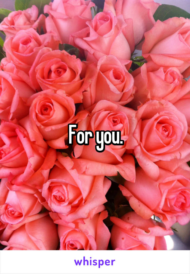For you.