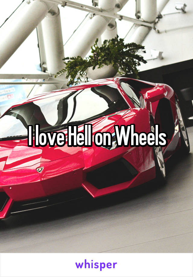 I love Hell on Wheels