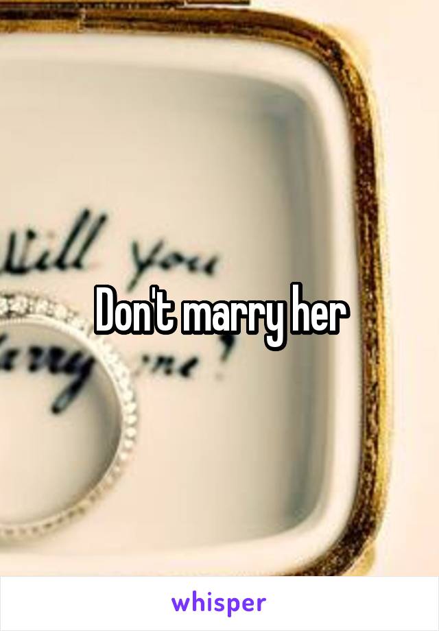 Don't marry her