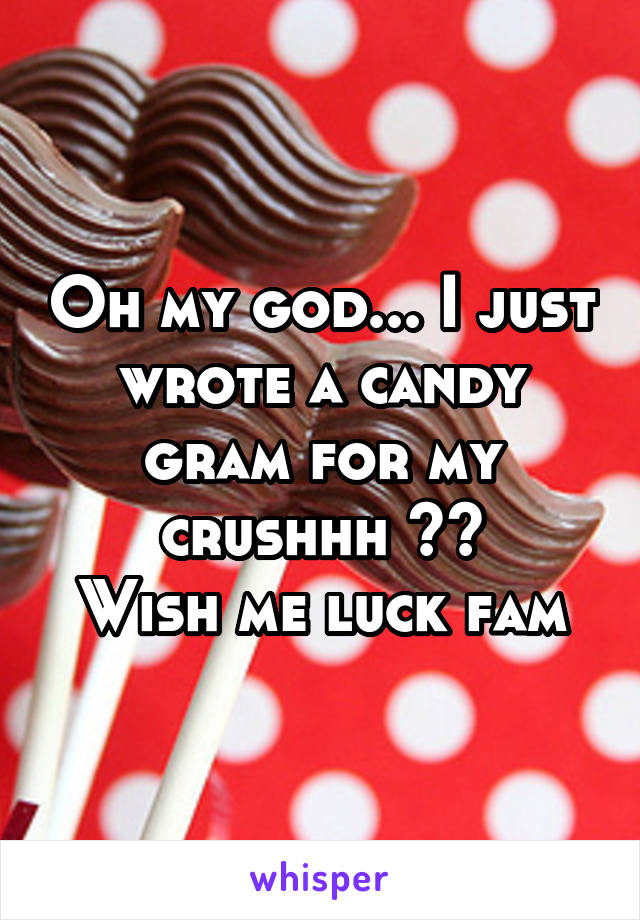 Oh my god... I just wrote a candy gram for my crushhh ☺️
Wish me luck fam