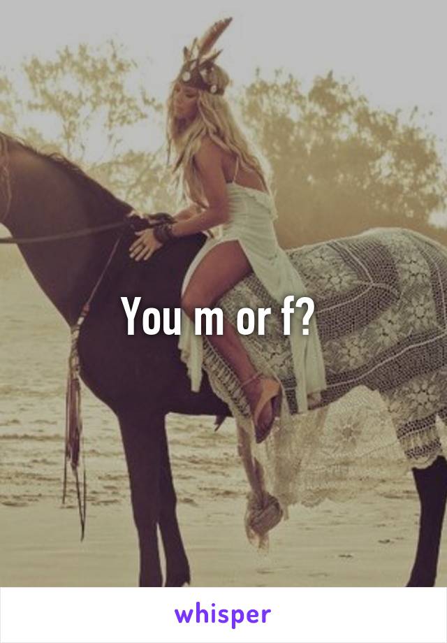 You m or f? 