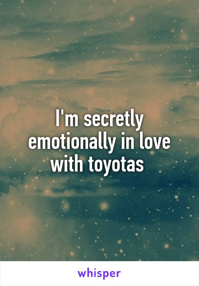 I'm secretly emotionally in love with toyotas 