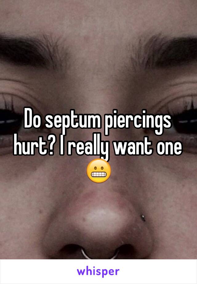 Do septum piercings hurt? I really want one 😬