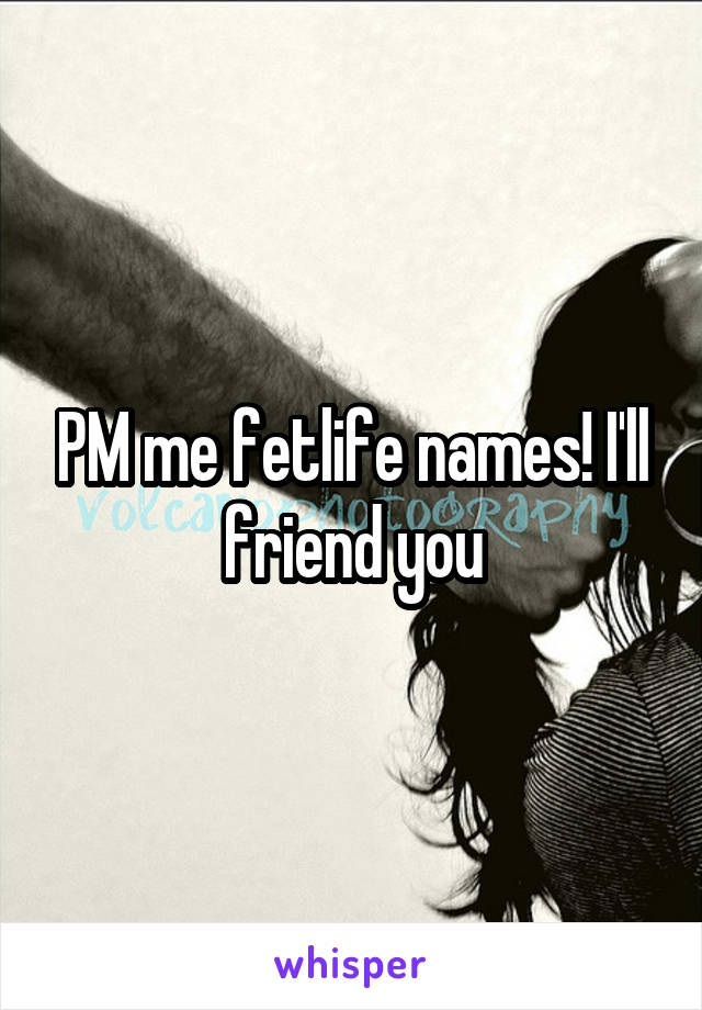 PM me fetlife names! I'll friend you