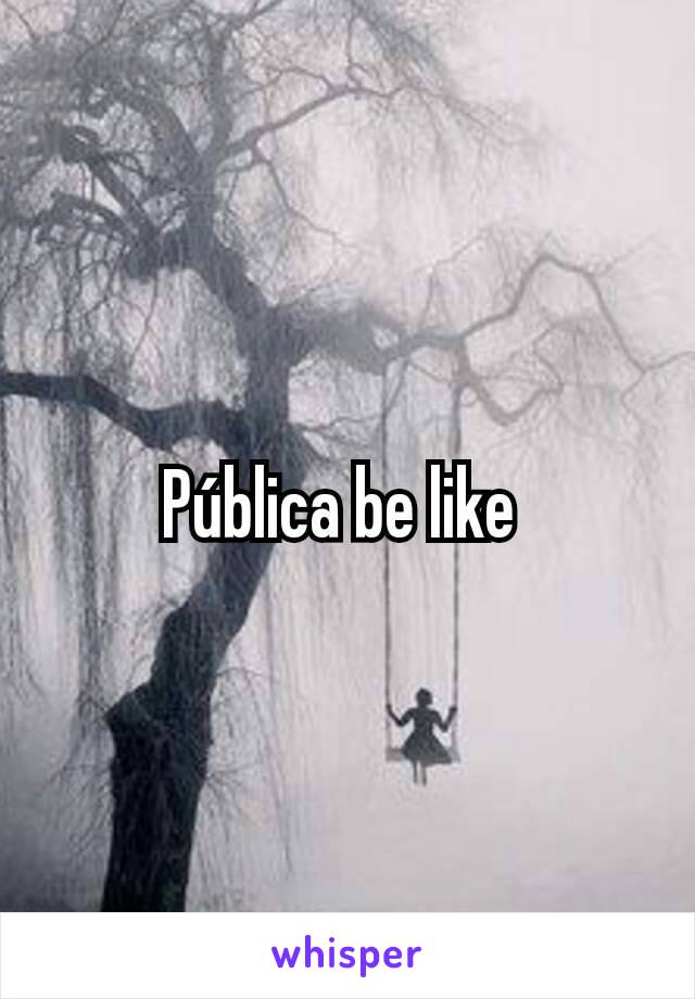 Pública be like 