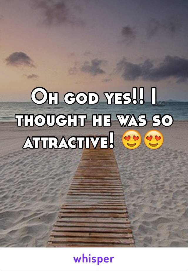 Oh god yes!! I thought he was so attractive! 😍😍