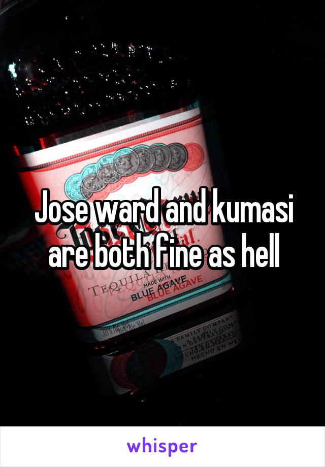 Jose ward and kumasi are both fine as hell