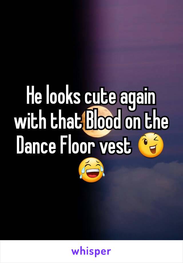 He looks cute again with that Blood on the Dance Floor vest ðŸ˜‰ðŸ˜‚