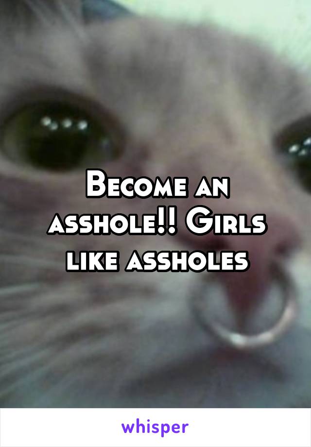 Become an asshole!! Girls like assholes