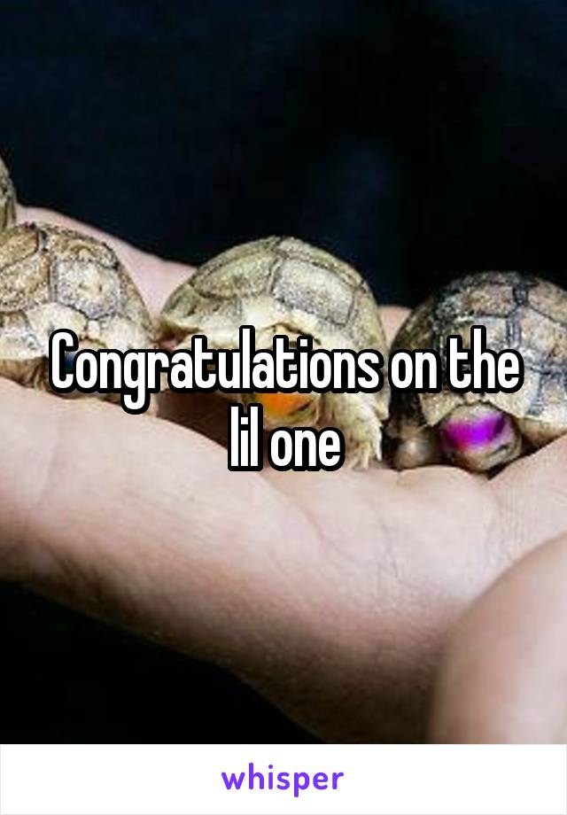 Congratulations on the lil one
