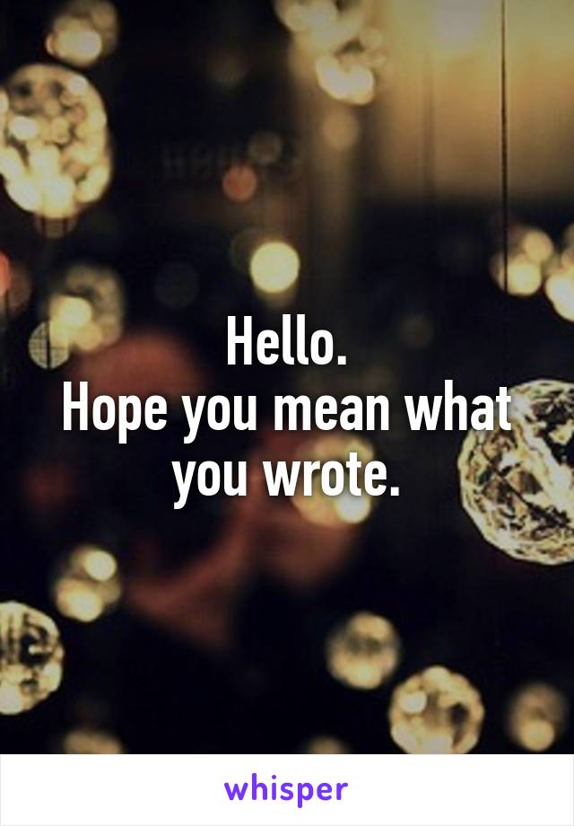 Hello.
Hope you mean what you wrote.