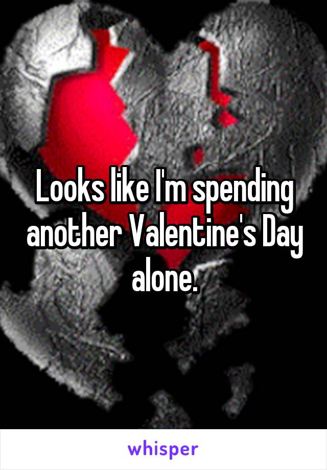 Looks like I'm spending another Valentine's Day alone.