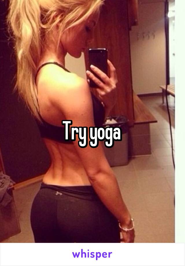 Try yoga 