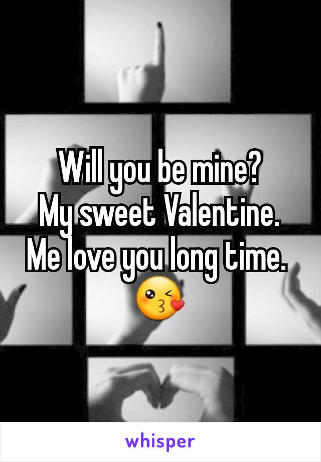 Will you be mine?
My sweet Valentine.
Me love you long time. 
😘