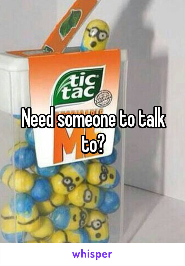 Need someone to talk to?