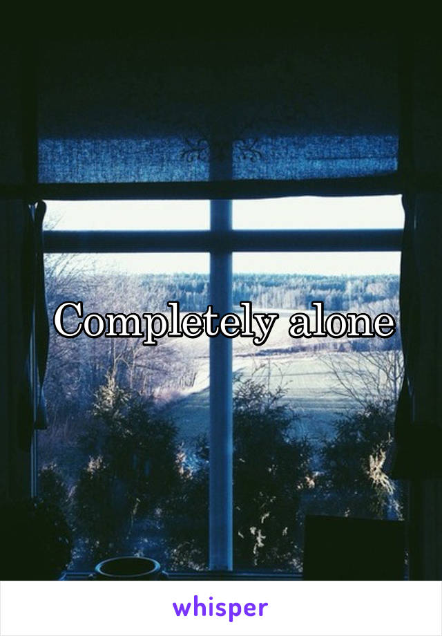 Completely alone