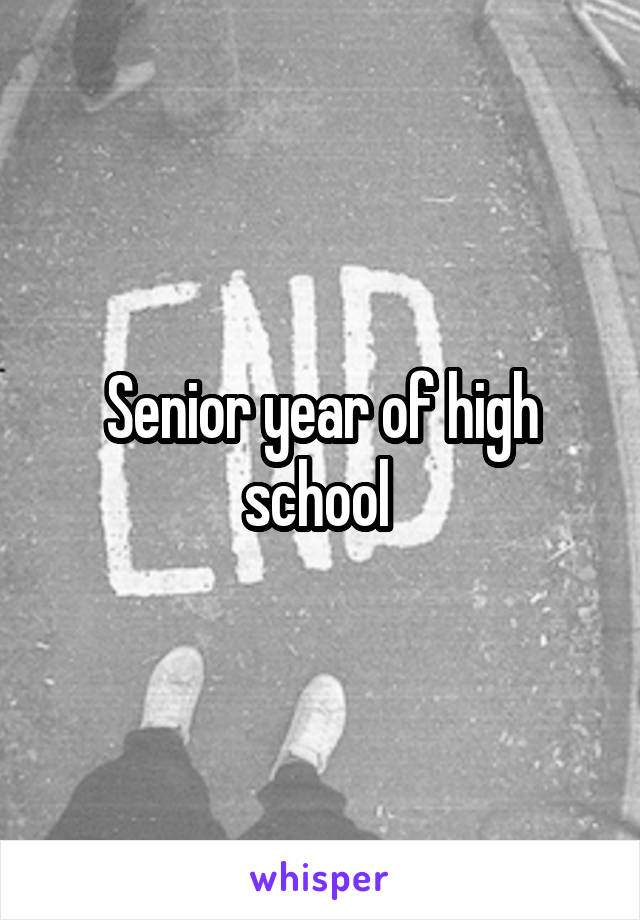 Senior year of high school 