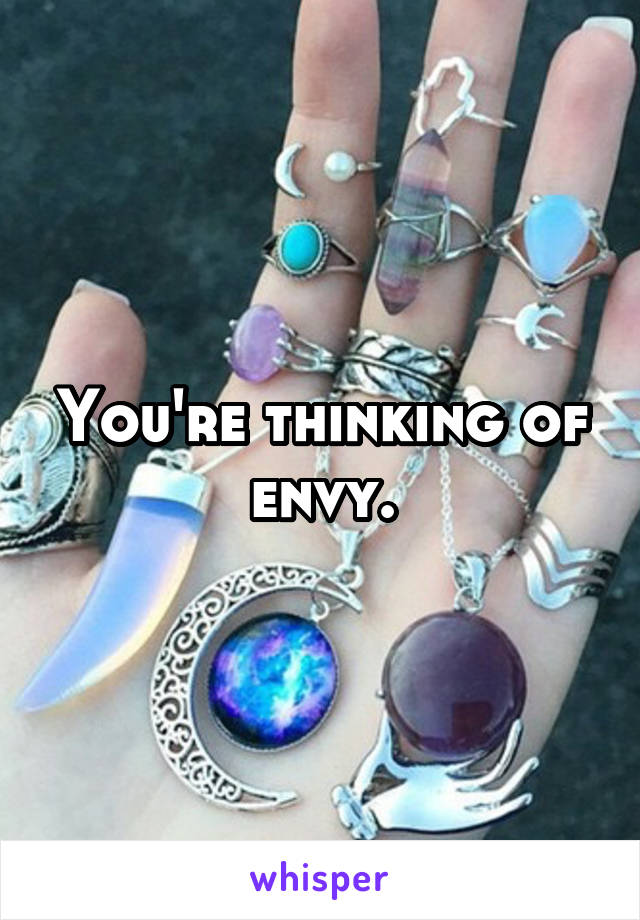You're thinking of envy.