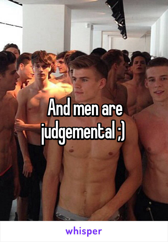 And men are judgemental ;) 