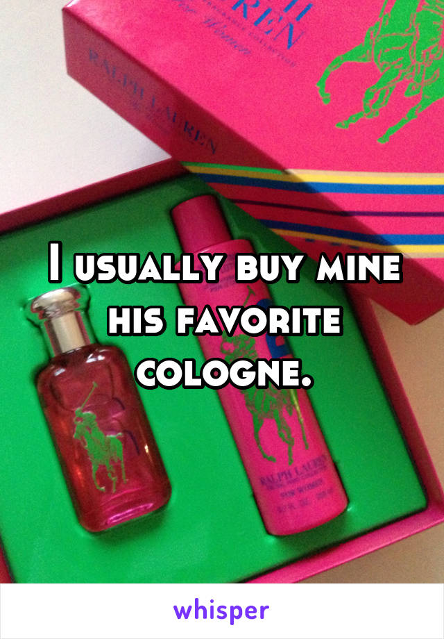 I usually buy mine his favorite cologne.