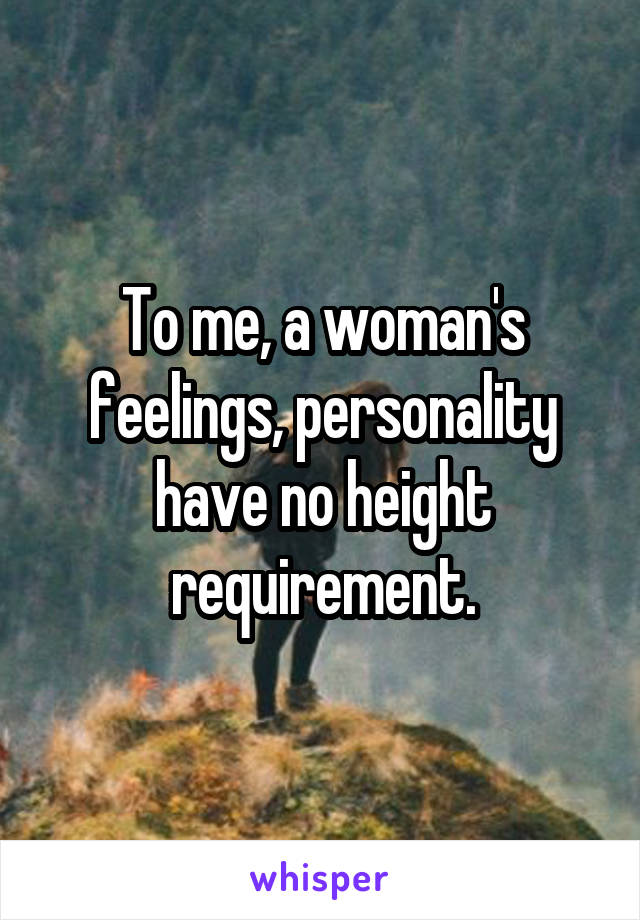 To me, a woman's feelings, personality have no height requirement.