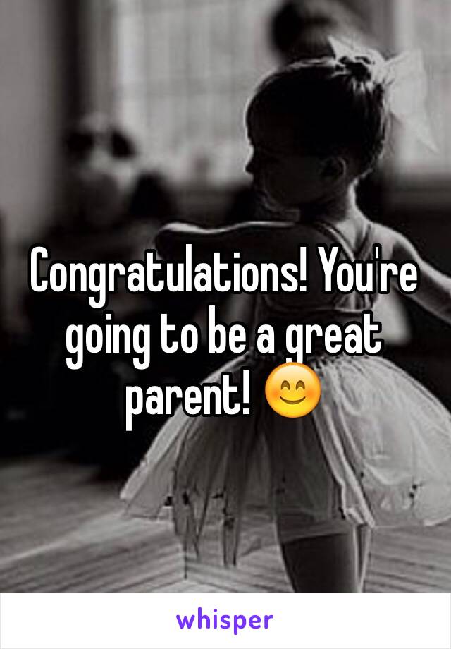 Congratulations! You're going to be a great parent! 😊