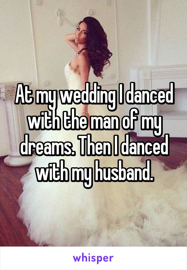 At my wedding I danced with the man of my dreams. Then I danced with my husband.