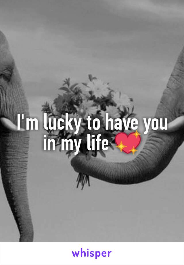 I'm lucky to have you in my life 💖