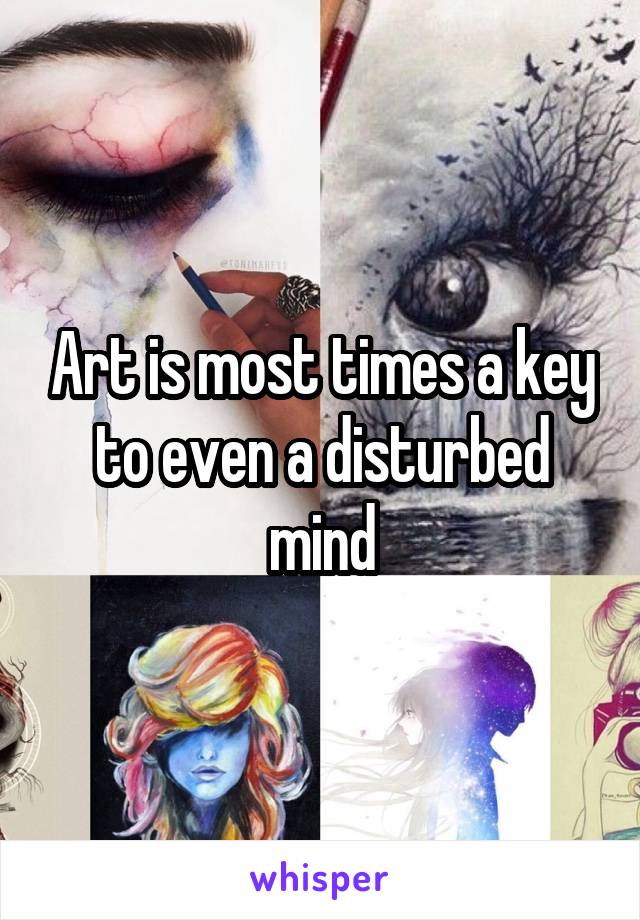Art is most times a key to even a disturbed mind