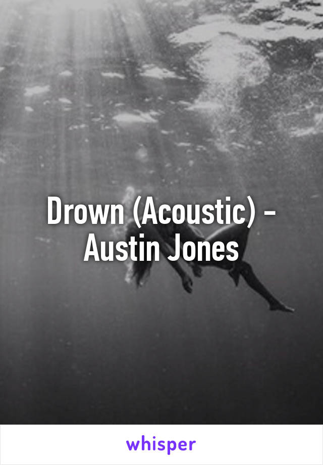 Drown (Acoustic) - Austin Jones