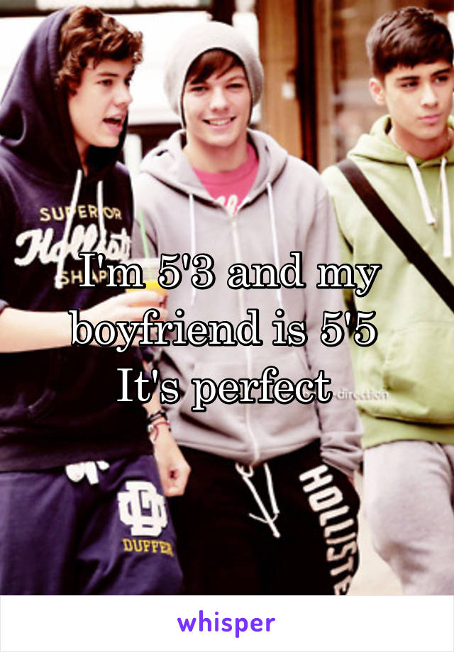 I'm 5'3 and my boyfriend is 5'5 
It's perfect 