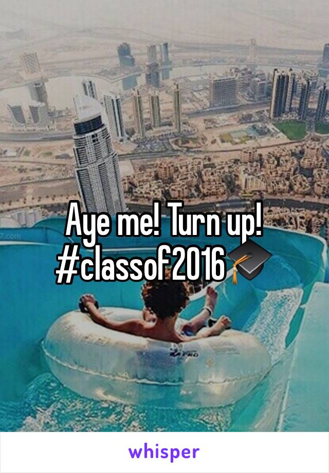 Aye me! Turn up! #classof2016🎓