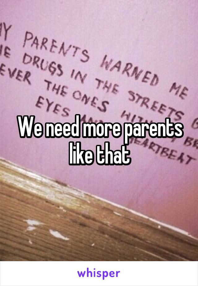 We need more parents like that