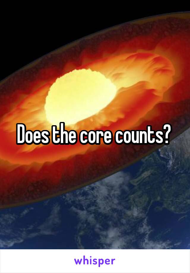 Does the core counts? 
