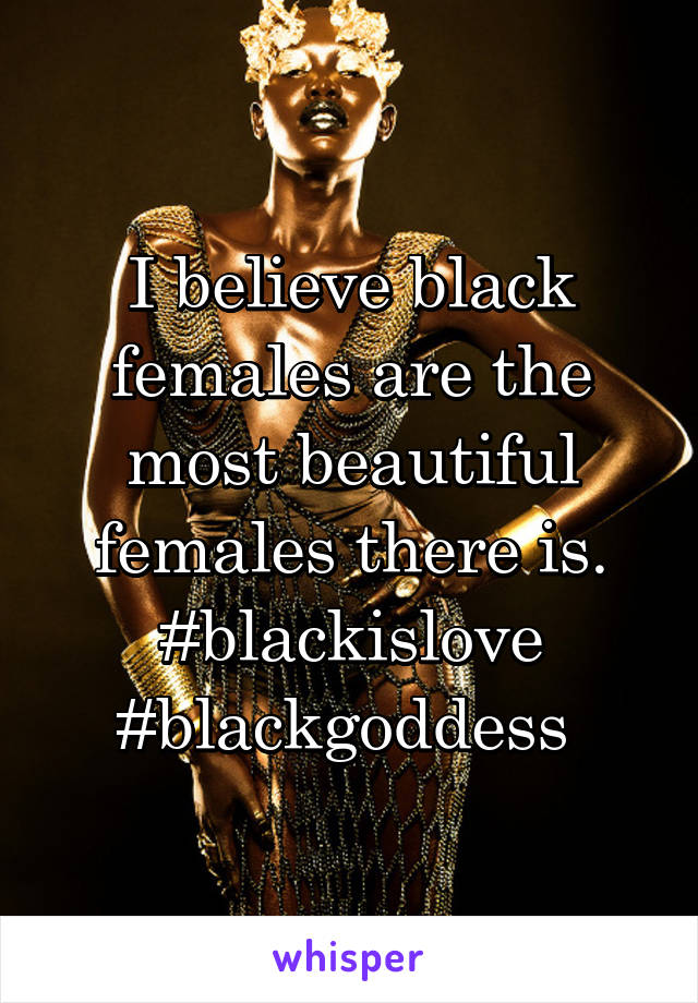 I believe black females are the most beautiful females there is.
#blackislove #blackgoddess 