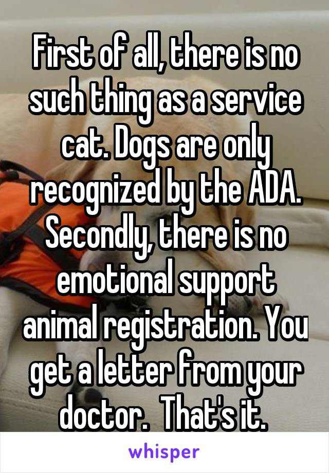 First of all, there is no such thing as a service cat. Dogs are only recognized by the ADA. Secondly, there is no emotional support animal registration. You get a letter from your doctor.  That's it. 