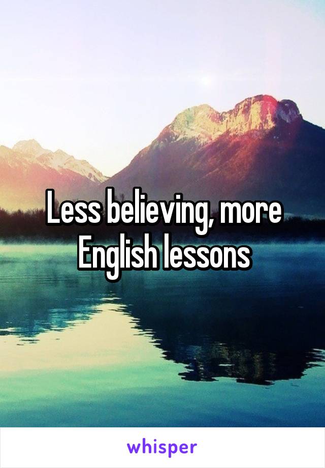 Less believing, more English lessons