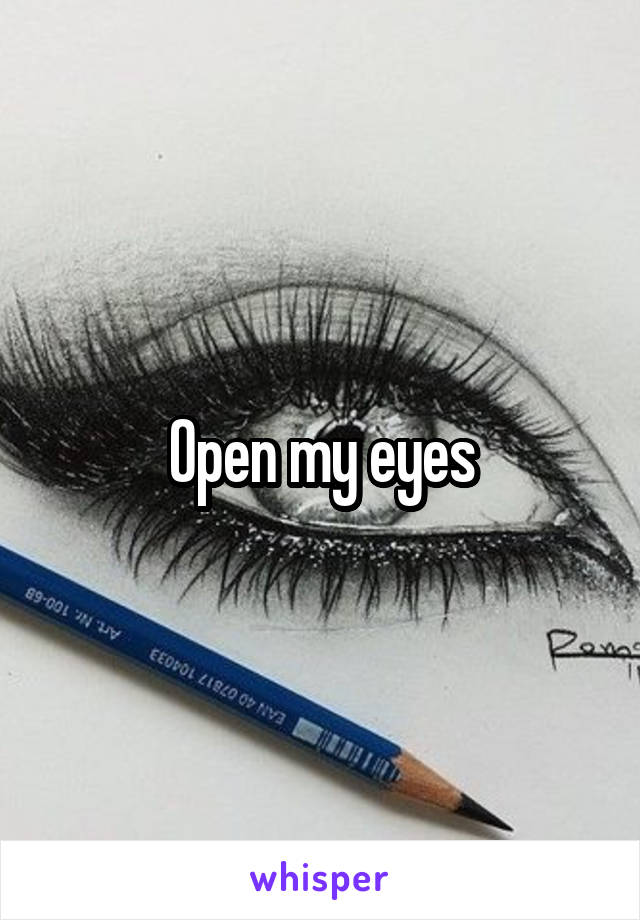 Open my eyes