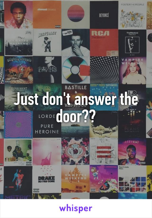 Just don't answer the door??